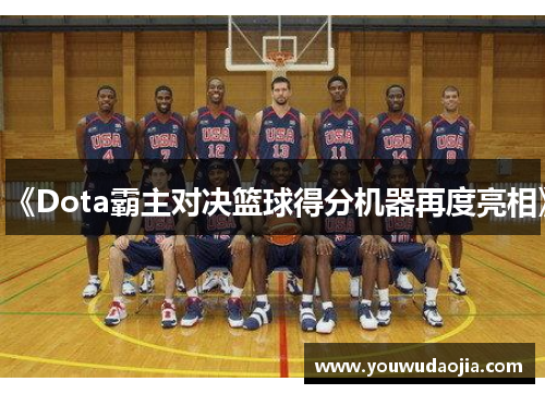 《Dota霸主对决篮球得分机器再度亮相》